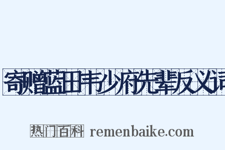 寄赠蓝田韦少府先辈反义词是什么意思的图片